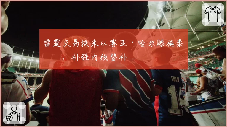 雷霆交易换来以赛亚·哈尔滕施泰因，补强内线替补