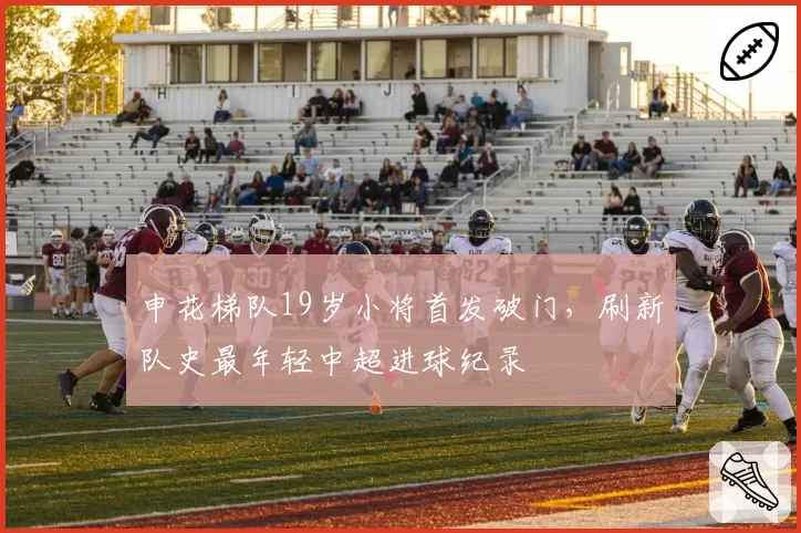 申花梯队19岁小将首发破门，刷新队史最年轻中超进球纪录