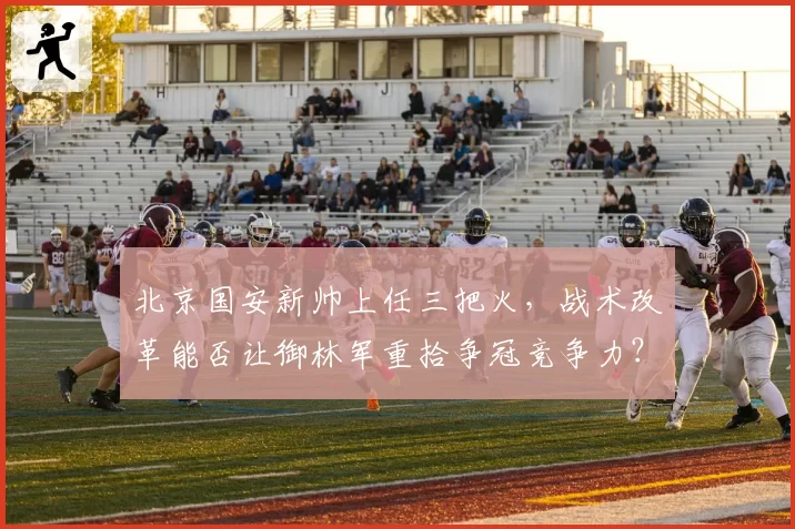 北京国安新帅上任三把火，战术改革能否让御林军重拾争冠竞争力？