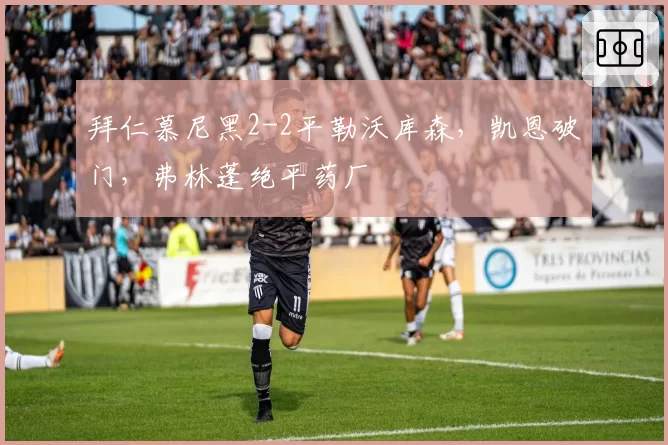 拜仁慕尼黑2-2平勒沃库森，凯恩破门，弗林蓬绝平药厂