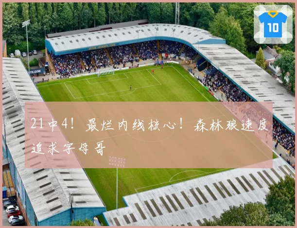 21中4！最烂内线核心！森林狼速度追求字母哥