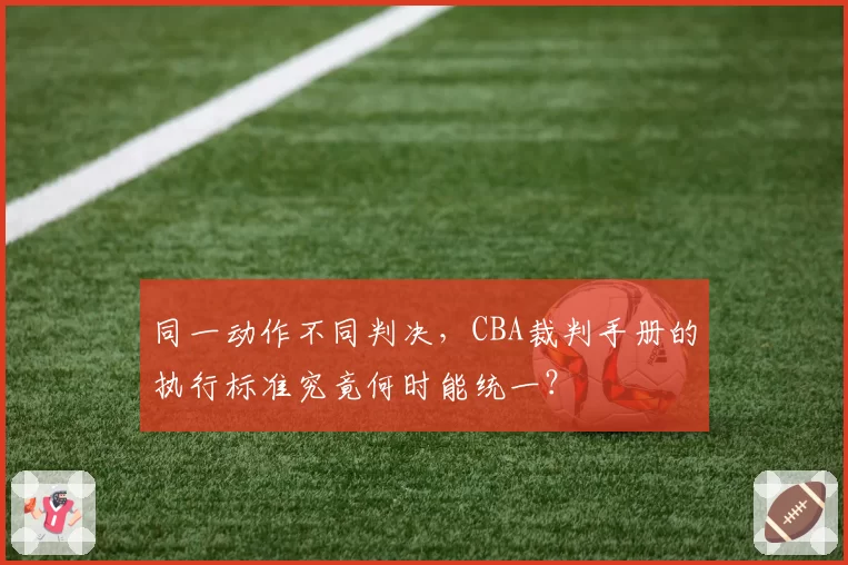 同一动作不同判决，CBA裁判手册的执行标准究竟何时能统一？